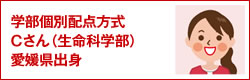 学部個別配点方式 Cさん(生命科学部)愛媛県出身