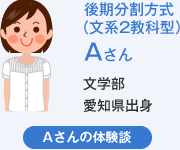 後期分割方式(文系2教科型)Aさん 文学部愛知県出身 Aさんの体験談