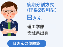 後期分割方式(理系2教科型)Bさん 理工学部宮城県出身 Bさんの体験談
