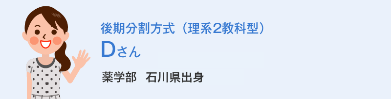 後期分割方式(理系2教科型)Dさん 薬学部3回生出身 Dさんの体験談